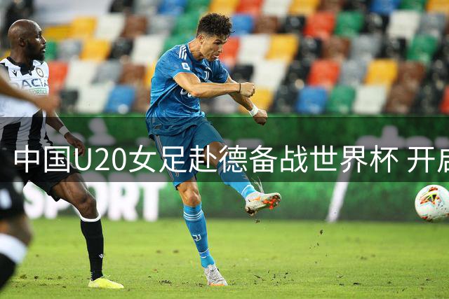 中国U20女足赴德备战世界杯 开启最后冲刺阶段